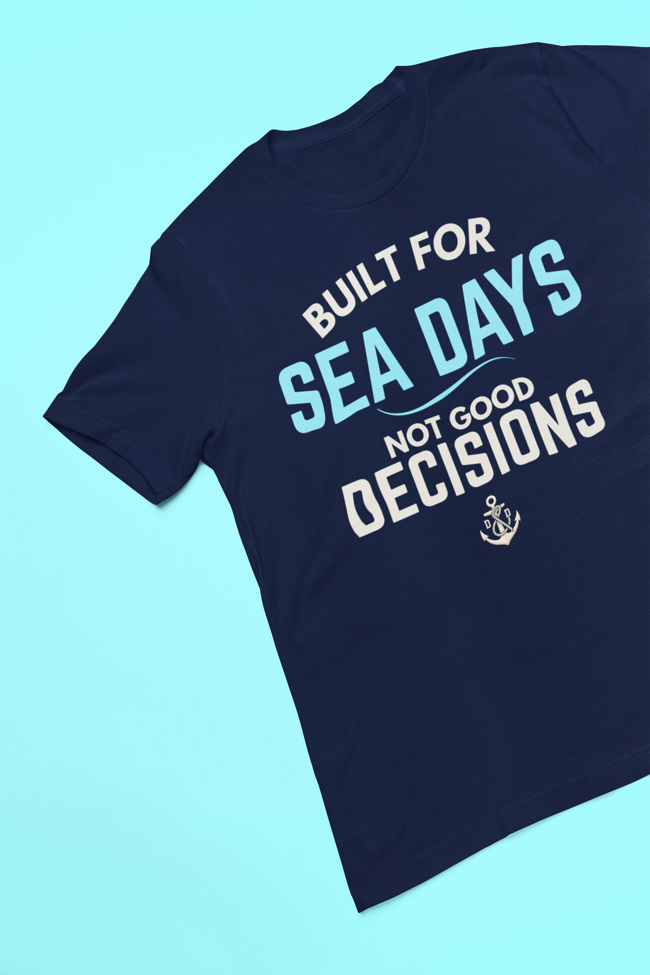 BUILT FOR SEA DAYS NOT GOOD DECISIONS CRUISE TEE Navy cruise T-shirt with Built for Sea Days Not Good Decisions slogan design